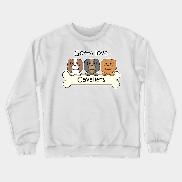 Gotta Love Cavaliers Crewneck Sweatshirt by AnitaValle